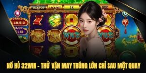 Nổ Hủ 32Win - Thử Vận May Trúng Lớn Chỉ Sau Một Quay